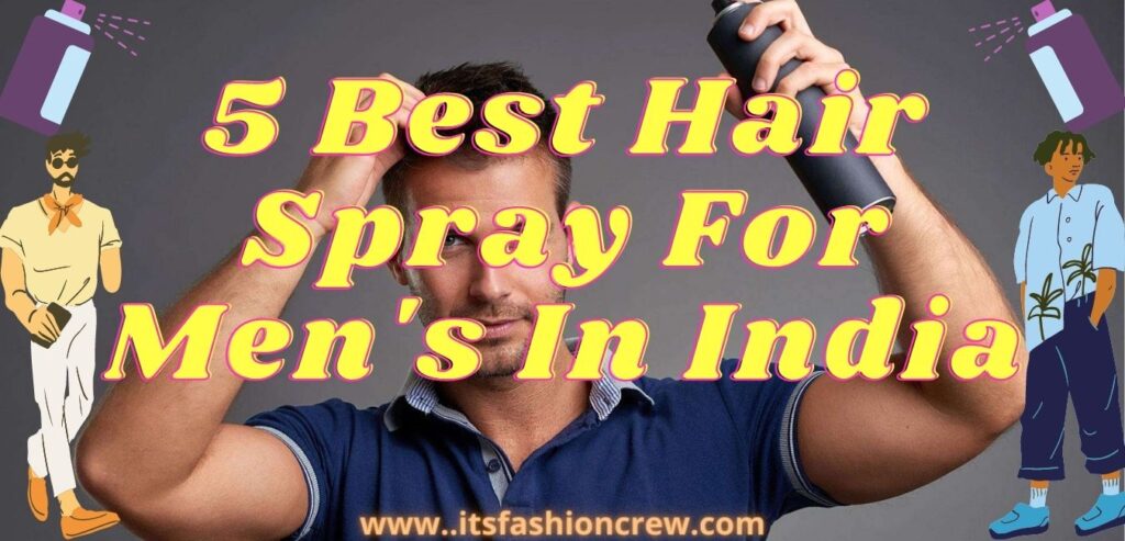 5 Best Hair Spray For Men's In India
